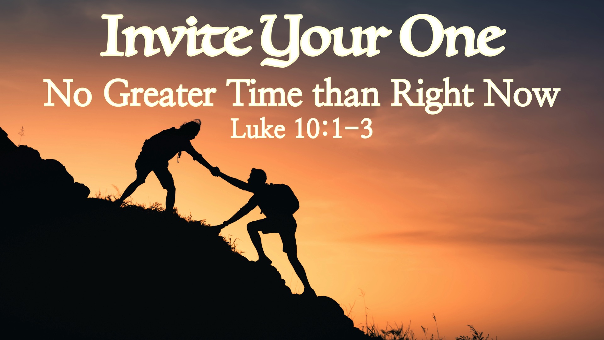 “Invite Your One: No Greater Time Than Right Now”